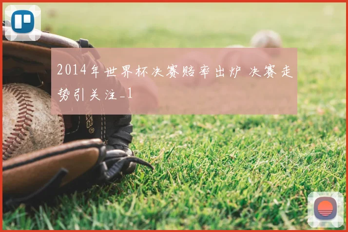 2014年世界杯决赛赔率出炉 决赛走势引关注_1