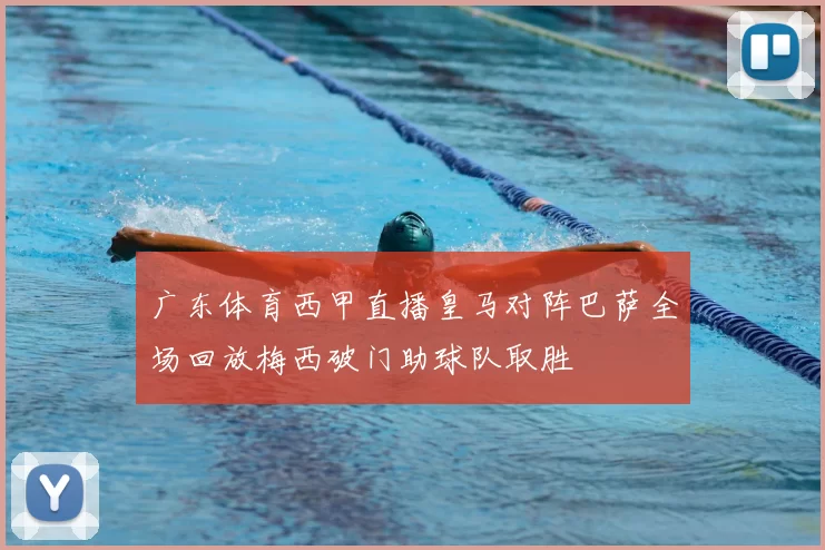 广东体育西甲直播皇马对阵巴萨全场回放梅西破门助球队取胜