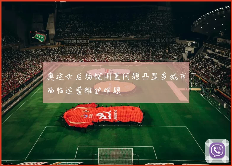 奥运会后场馆闲置问题凸显多城市面临运营维护难题