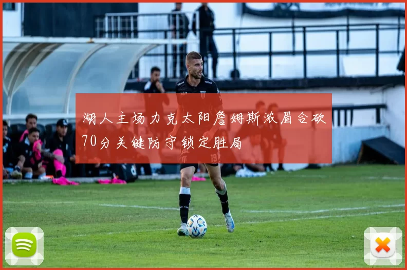 湖人主场力克太阳詹姆斯浓眉合砍70分关键防守锁定胜局