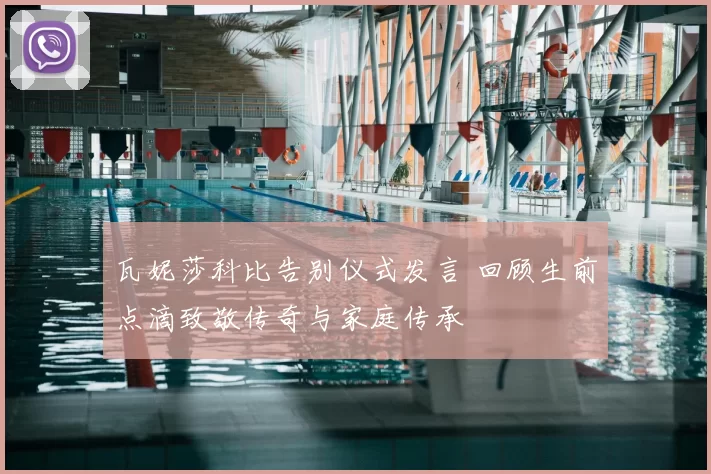 瓦妮莎科比告别仪式发言 回顾生前点滴致敬传奇与家庭传承