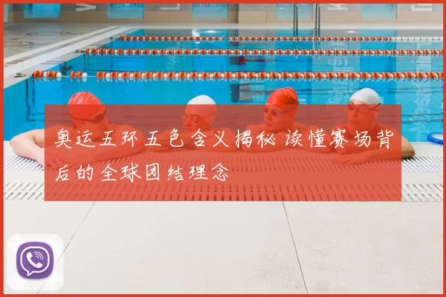 奥运五环五色含义揭秘 读懂赛场背后的全球团结理念